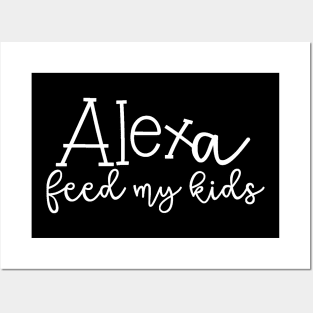 Alexa Feed My Kids Funny Alexa Shirt Posters and Art